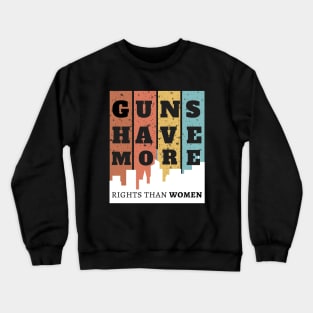 GUNS HAVE MORE RIGHTS THAN WOMEN Crewneck Sweatshirt